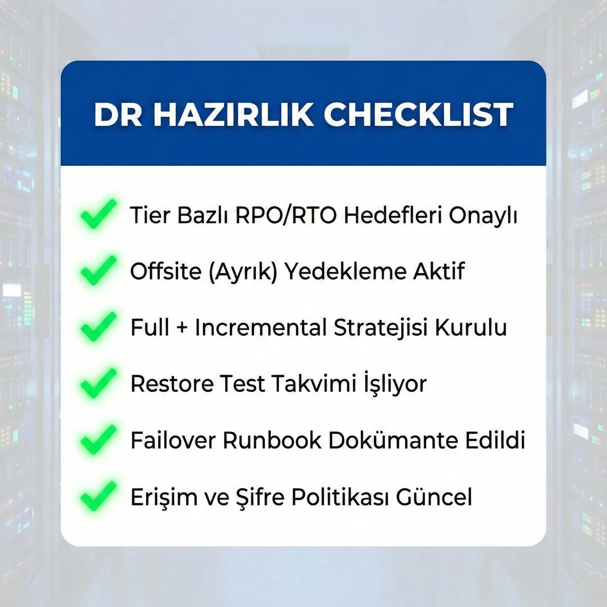Yedekleme ve disaster recovery checklist’i, RPO/RTO ve restore testleriyle uygulanabilir plan